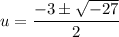 u = \dfrac{-3 \pm \sqrt{-27}}{2}