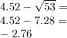 4.52-\sqrt{53}=\\4.52-7.28=\\-2.76