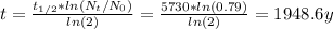 t = \frac{t_{1/2}*ln(N_{t}/N_{0})}{ln(2)} = \frac{5730*ln(0.79)}{ln(2)} = 1948.6 y