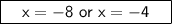 \boxed{\sf \ \ \ x = -8 \ or \ x = -4 \ \ \ }