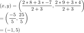 (x,y)=\left(\dfrac{2*8+3*-7}{2+3}, \dfrac{2*9+3*4}{2+3}\right)\\=\left(\dfrac{-5}{5}, \dfrac{25}{5}\right)\\\\=(-1,5)