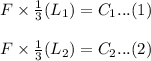 F\times\frac{1}{3} (L_1)  = C_1   ...(1)   \\\\    F\times\frac{1}{3} (L_2)  =C_2...(2)