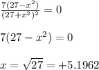 \frac{7(27-x^2)}{(27 + x^2)^2} = 0\\\\7(27-x^2) = 0\\\\x = \sqrt{27} = +5.1962 \\\\