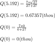 Q ( 5.192 ) = \frac{7*\sqrt{27} }{27+27} \\\\Q ( 5.192 ) = 0.67357 ( thou) \\\\Q ( 0 ) = \frac{7*0 }{0+27} \\\\Q ( 0 ) =0 ( thou) \\