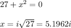 27 + x^2 = 0\\\\ x = i\sqrt{27} = 5.1962i \\