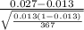 \frac{0.027-0.013}{\sqrt{\frac{0.013(1-0.013)}{367} } }