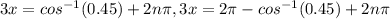 3x=cos^{-1}(0.45)+2n\pi,3x=2\pi- cos^{-1}(0.45)+2n\pi