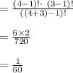=\frac{(4-1)!\cdot\ (3-1)!}{((4+3)-1)!}\\\\=\frac{6\times 2}{720}\\\\=\frac{1}{60}