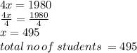 4x = 1980 \\  \frac{4x}{4}  =  \frac{1980}{4}  \\ x = 495 \\ total \: no \: of \: students \:  = 495 \\