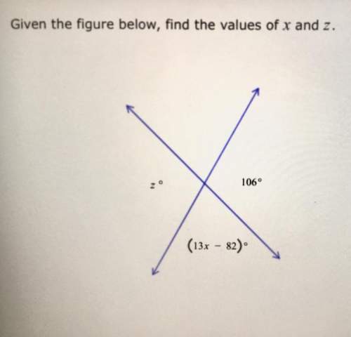 Given the figure below, find the values of x and z. (13x – 82) °