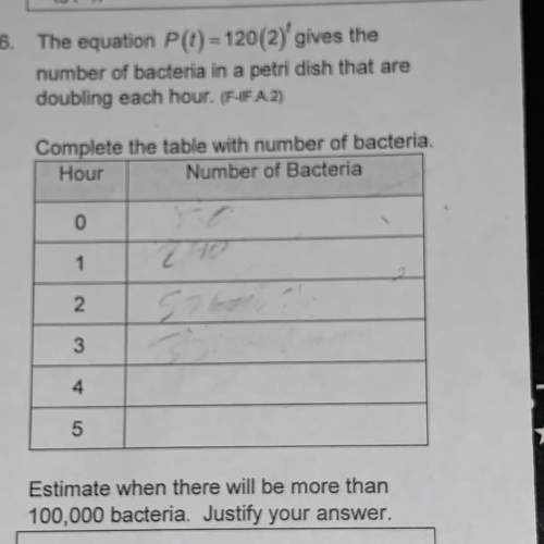 Ineed to solve this and also hearn will the bacteria be over 100,000