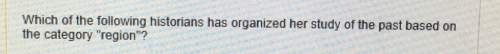 Which of the following historians has organized her study of the past based onthe category "region"?