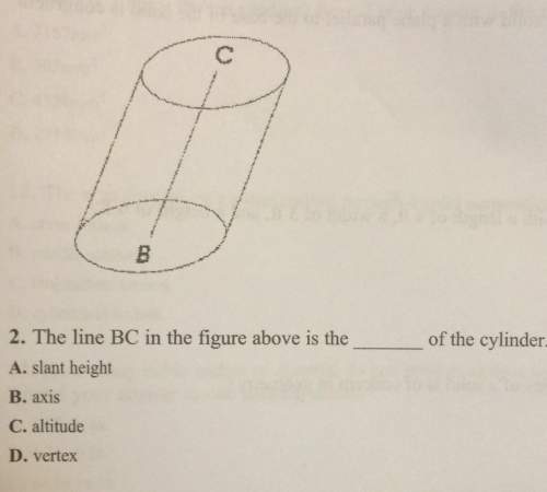 2. the line bc in the figure above is the of the cylinder. a. slant height b. axi