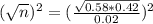 (\sqrt{n})^{2} = (\frac{\sqrt{0.58*0.42}}{0.02})^{2}