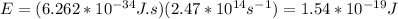 E=(6.262*10^{-34}J.s)(2.47*10^{14}s^{-1})=1.54*10^{-19}J
