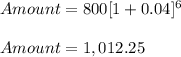 Amount =800[1+0.04]^{6}\\\\Amount = 1,012.25