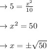 \to 5=\frac{x^2}{10}\\\\\to x^2=50\\\\\to x=\pm\sqrt{50}\\\\