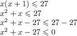 x(x + 1)  \leqslant 27 \\  {x}^{2}  + x \leqslant 27 \\  {x}^{2}  + x - 27 \leqslant 27 - 27 \\  {x}^{2}   + x - 27 \leqslant 0