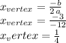x_{vertex}=\frac{-b}{2\,a}\\x_{vertex}=\frac{-3}{-12}\\x_vertex=\frac{1}{4}
