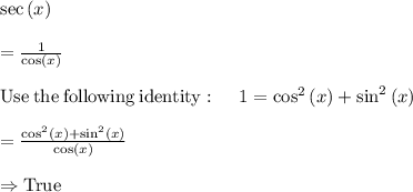 \sec \left(x\right)\\\\=\frac{1}{\cos \left(x\right)}\\\\\mathrm{Use\:the\:following\:identity}:\quad \:1=\cos ^2\left(x\right)+\sin ^2\left(x\right)\\\\=\frac{\cos ^2\left(x\right)+\sin ^2\left(x\right)}{\cos \left(x\right)}\\\\\Rightarrow \mathrm{True}