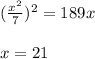 (\frac{x^2}{7})^2=189x\\\\x=21