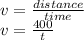 v = \frac{distance}{time} \\v=\frac{400}{t}