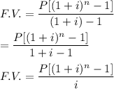 F.V.=\dfrac{P[(1+i)^n-1]}{(1+i)-1}\\\\=\dfrac{P[(1+i)^n-1]}{1+i-1}\\\\F.V.=\dfrac{P[(1+i)^n-1]}{i}