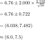 =6.76\pm 2.000\times \frac{2.552}{\sqrt{50}}\\\\=6.76\pm 0.722\\\\=(6.038, 7.482)\\\\\approx (6.0, 7.5)
