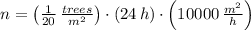 n = \left(\frac{1}{20}\,\frac{trees}{m^{2}}  \right)\cdot (24\,h)\cdot \left(10000\,\frac{m^{2}}{h} \right)