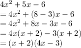 4 {x}^{2}  + 5x - 6 \\  = 4 {x}^{2}  + (8 - 3)x - 6 \\  = 4 {x}^{2}  + 8x - 3x - 6 \\  = 4x(x + 2) - 3(x + 2) \\  = (x + 2)(4x - 3)