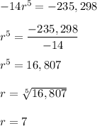 -14r^5=-235,298\\\\r^5=\dfrac{-235,298}{-14}\\\\r^5=16,807\\\\r=\sqrt[5]{16,807} \\\\r=7