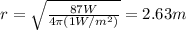 r=\sqrt{\frac{87W}{4\pi (1W/m^2)}}=2.63m