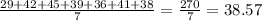 \frac{29+42+45+39+36+41+38}{7} =\frac{270}{7} =38.57