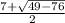 \frac{7+\sqrt{49{}-76 } }{2}