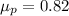 \mu_p = 0.82