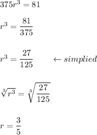 375r^3=81\\\\r^3=\dfrac{81}{375}\\\\\\r^3=\dfrac{27}{125}\qquad \leftarrow simplied\\\\\\\sqrt[3]{r^3} =\sqrt[3]{\dfrac{27}{125}}\\ \\\\r=\dfrac{3}{5}