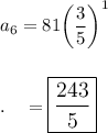 a_6=81\bigg(\dfrac{3}{5}\bigg)^1\\\\\\.\quad =\large\boxed{\dfrac{243}{5}}