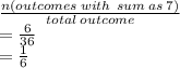 \frac{n(outcomes \: with \: \: sum \: as \: 7)}{total \: outcome}  \\  =  \frac{6}{36}  \\  =  \frac{1}{6}