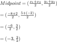 Midpoint=(\frac{x_{1}+x_{2}}{2},\frac{y_{1}+y_{2}}{2})\\\\=(\frac{-8+2}{2},\frac{5+(-2)}{2})\\\\=(\frac{-6}{2},\frac{3}{2})\\\\=(-3,\frac{3}{2})