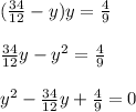 (\frac{34}{12}-y)y=\frac49\\\\\frac{34}{12}y-y^2=\frac49\\\\y^2-\frac{34}{12}y+\frac49=0