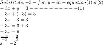 Substitute ; -3 -for;y -in -equation (1) or (2)\\-3x +y =3 ----------(1)\\-3x + (-3)=3\\-3x-3 =3\\-3x= 3+3\\-3x=9\\\frac{-3x}{-3} = \frac{9}{3} \\x = -2