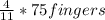 \frac{4}{11} * 75 {fingers}