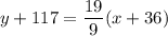 y + 117 = \dfrac{19}{9}(x + 36)