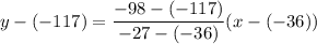 y - (-117) = \dfrac{-98 - (-117)}{-27 - (-36)}(x - (-36))