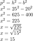 {p}^{2}  =  {h}^{2}  -  {b}^{2}  \\  {x}^{2}  =  {25}^{2}  -  {20}^{2}  \\  {x}^{2}  = 625 - 400 \\  {x}^{2}  = 225 \\ x =  \sqrt{225}  \\ x =  \sqrt{ {15}^{2} } \\ x = 15
