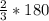 \frac{2}{3} * 180