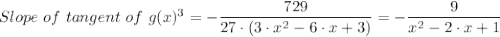 Slope \ of \ tangent \ of \ g(x)^3= -\dfrac{729}{27 \cdot (3 \cdot x^2 -6\cdot x +3 )} = -\dfrac{9}{x^2 -2\cdot x + 1}