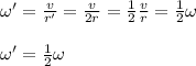 \omega'=\frac{v}{r'}=\frac{v}{2r}=\frac{1}{2}\frac{v}{r}=\frac{1}{2}\omega\\\\\omega'=\frac{1}{2}\omega