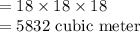 =18 \times 18 \times 18\\=5832 $ cubic meter