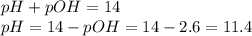 pH+pOH=14\\pH = 14-pOH = 14-2.6 = 11.4